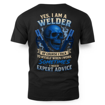 Yes I Am A Welder Expert Advice - Welder Skull Quote T-Shirt